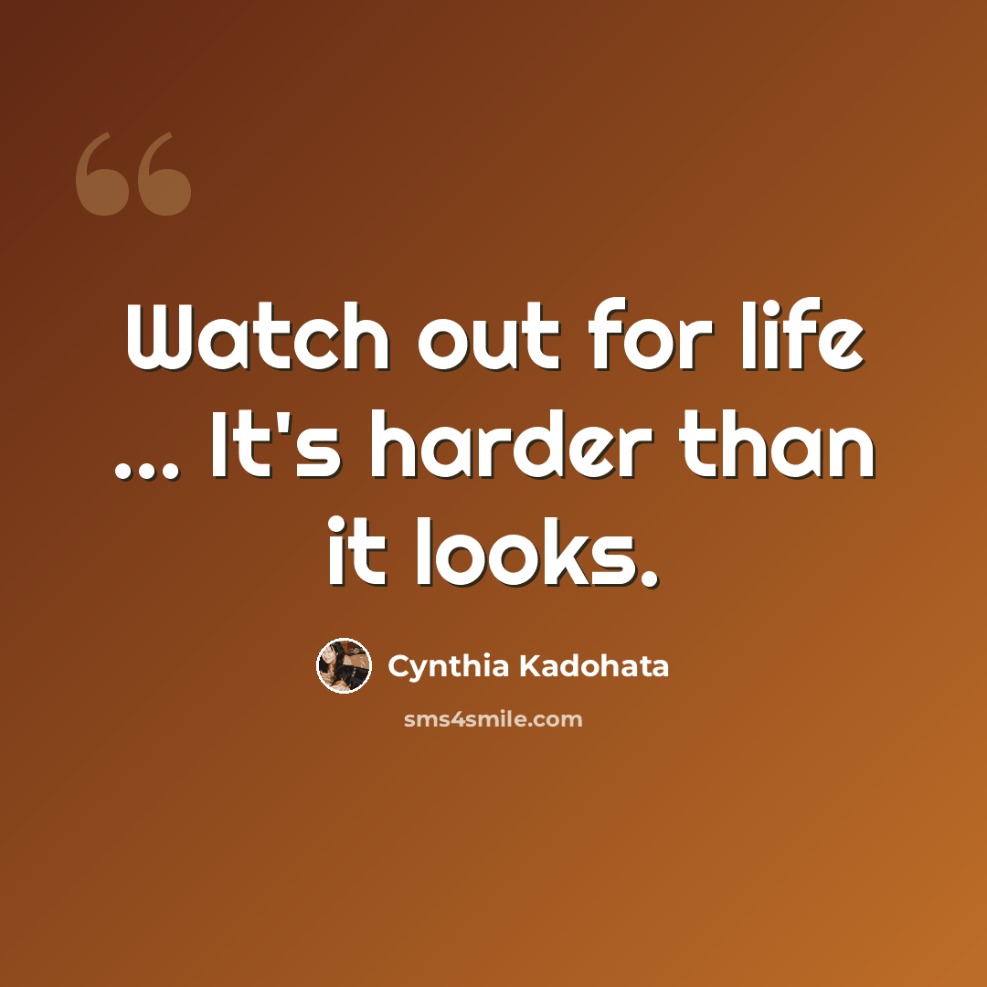 “Watch out for life ... It's harder than it looks.” quote by Cynthia Kadohata