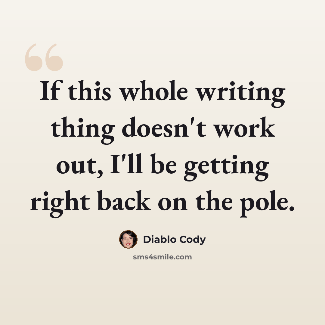 “If this whole writing thing doesn't work out, I'll be getting right back on the pole.” quote by Diablo Cody