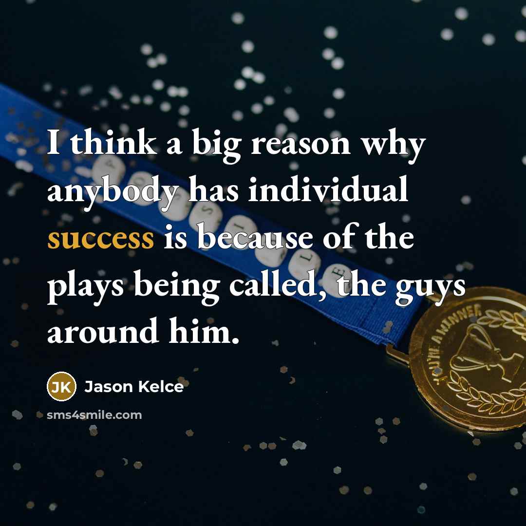 “I think a big reason why anybody has individual success is because of the plays being called, the guys around him.” quote by Jason Kelce