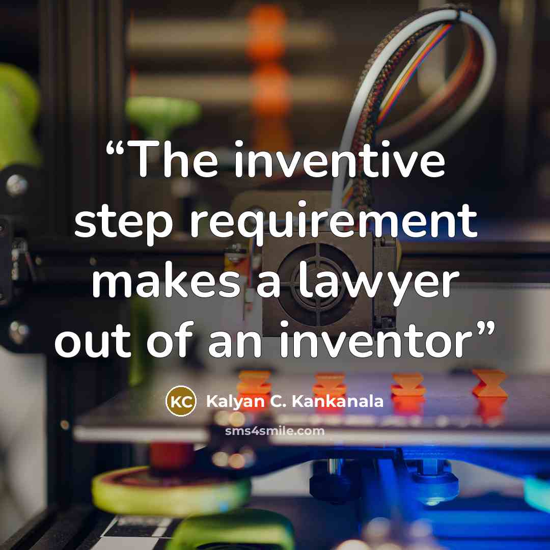 “The inventive step requirement makes a lawyer out of an inventor” quote by Kalyan C. Kankanala