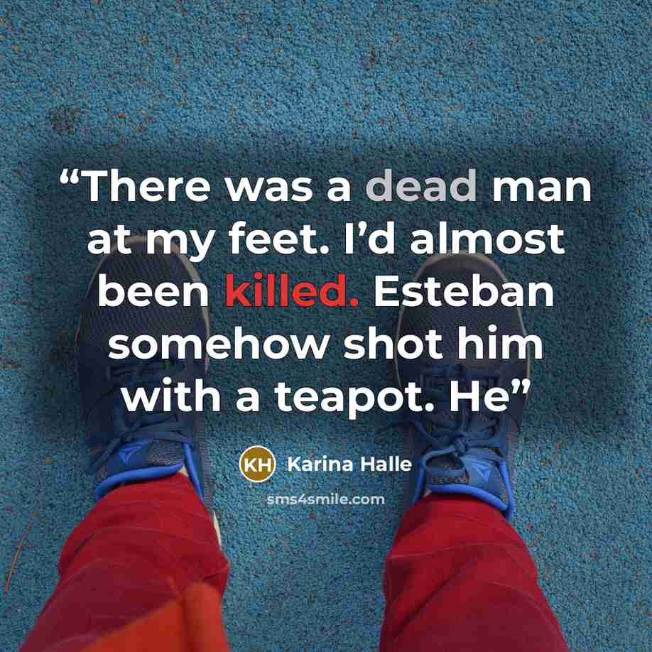 “There was a dead man at my feet. I’d almost been killed. Esteban somehow shot him with a teapot. He” quote by Karina Halle