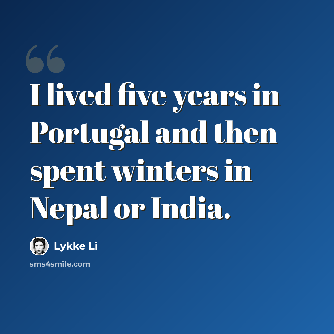 “I lived five years in Portugal and then spent winters in Nepal or India.” quote by Lykke Li