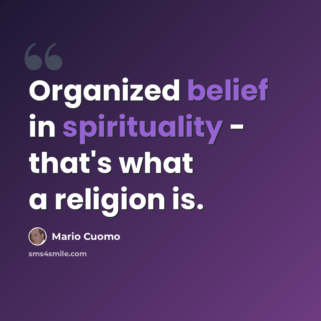 “Organized belief in spirituality - that's what a religion is.” quote by Mario Cuomo