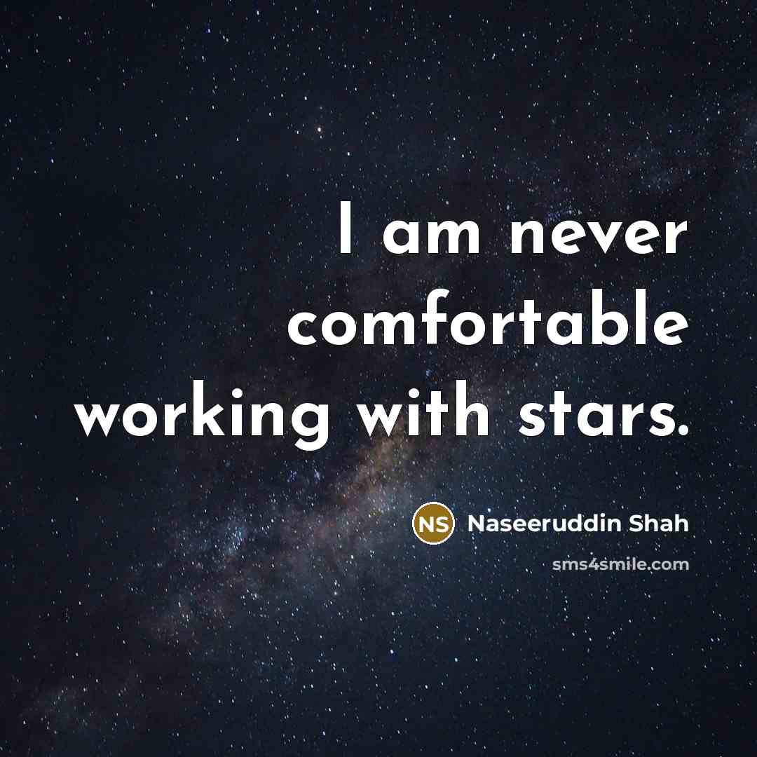 “I am never comfortable working with stars.” quote by Naseeruddin Shah