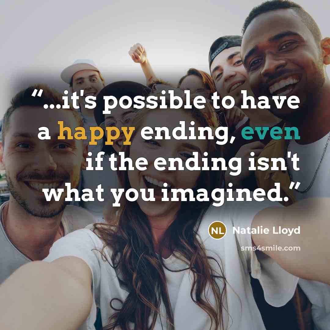 “...it's possible to have a happy ending, even if the ending isn't what you imagined.” quote by Natalie Lloyd