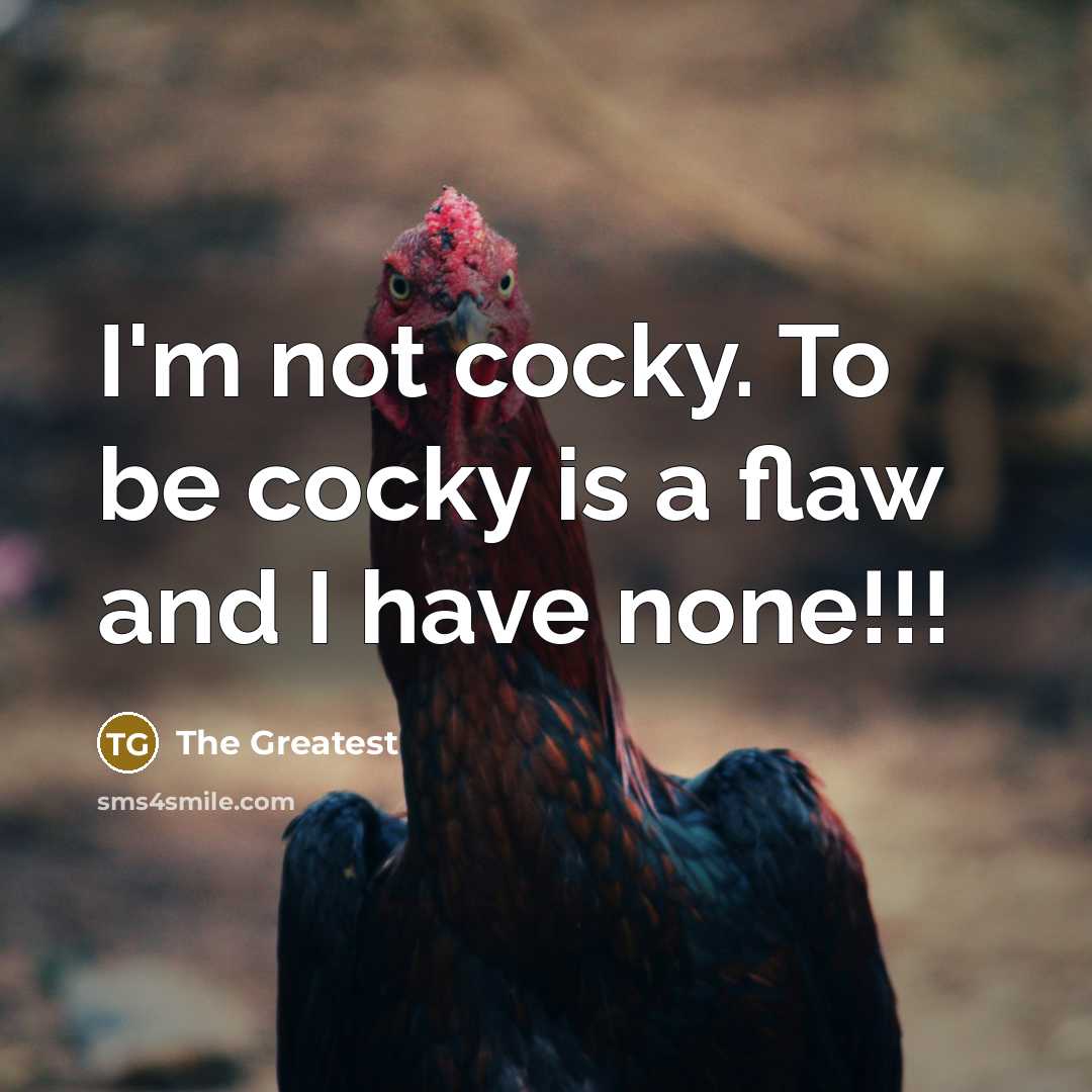 “I'm not cocky. To be cocky is a flaw and I have none!!!” quote by The Greatest