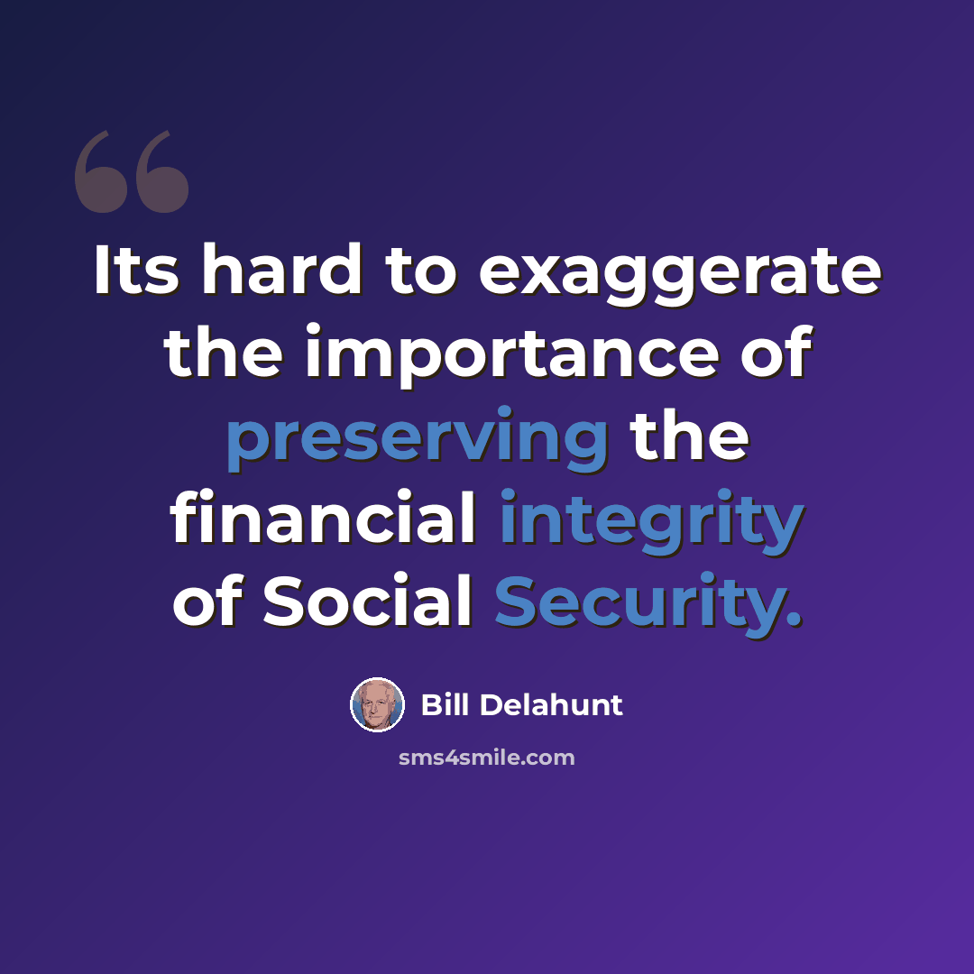 “Its hard to exaggerate the importance of preserving the financial integrity of Social Security.” quote by Bill Delahunt