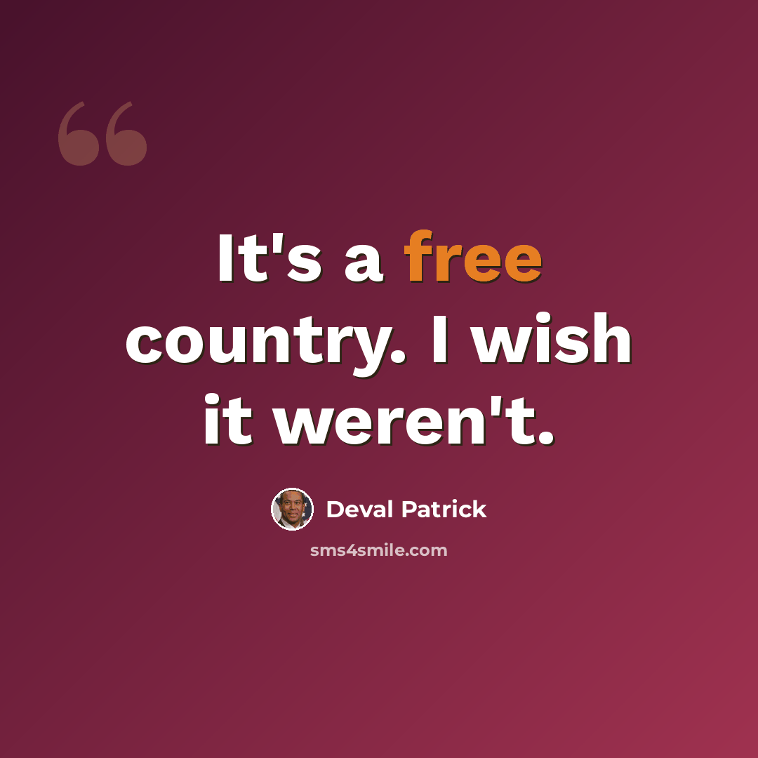 “It's a free country. I wish it weren't.” quote by Deval Patrick