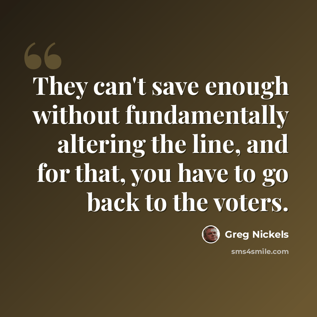 “They can't save enough without fundamentally altering the line, and for that, you have to go back to the voters.” quote by Greg Nickels
