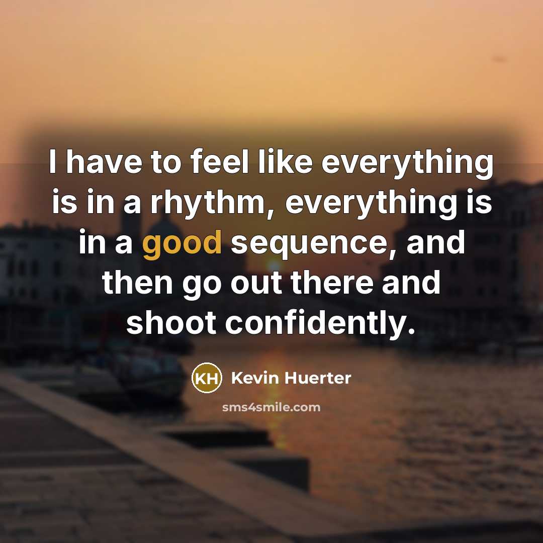 “I have to feel like everything is in a rhythm, everything is in a good sequence, and then go out there and shoot confidently.” quote by Kevin Huerter