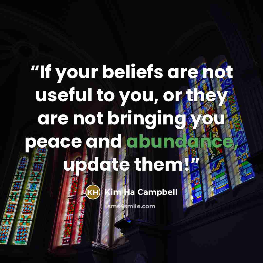 “If your beliefs are not useful to you, or they are not bringing you peace and abundance, update them!” quote by Kim Ha Campbell