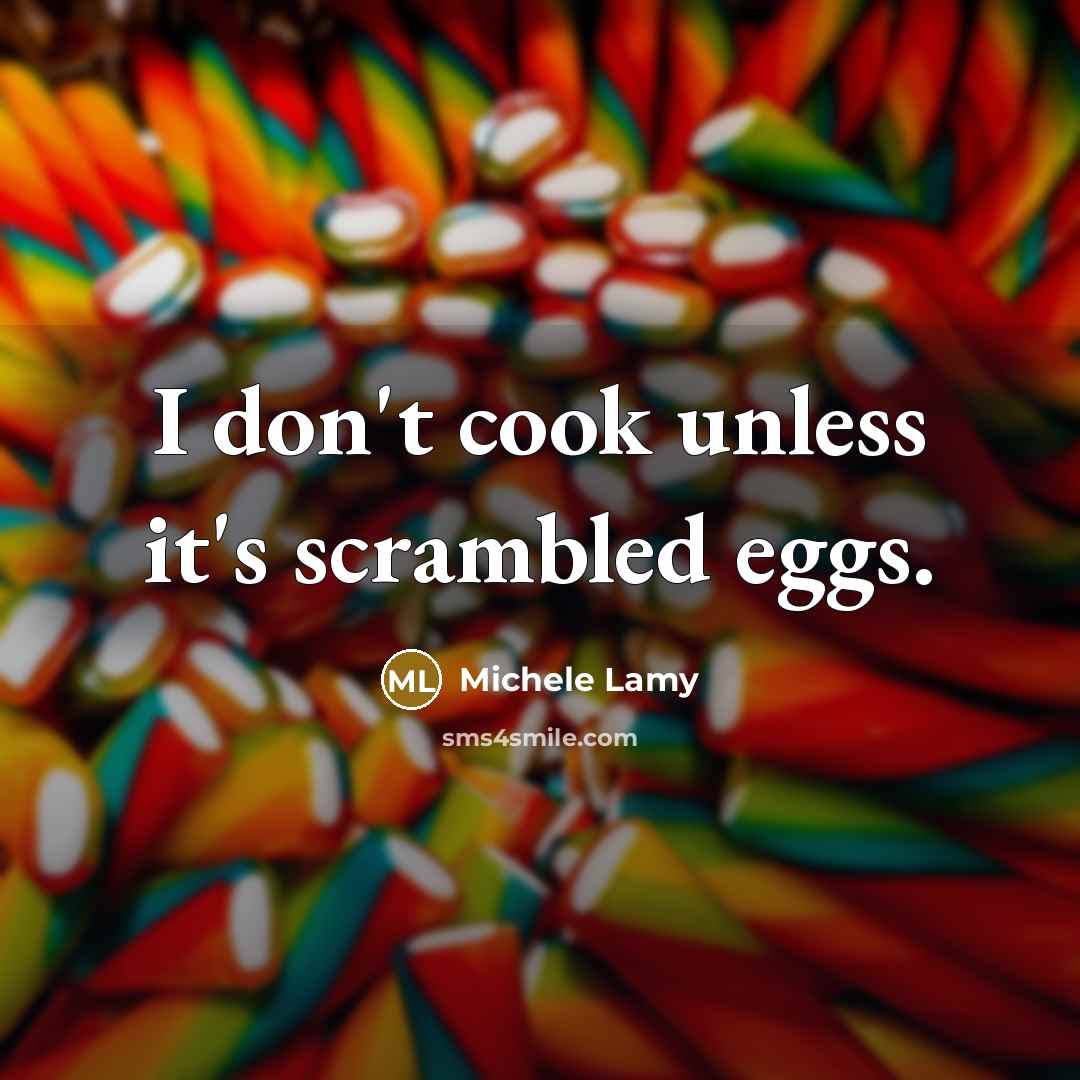 “I don't cook unless it's scrambled eggs.” quote by Michele Lamy