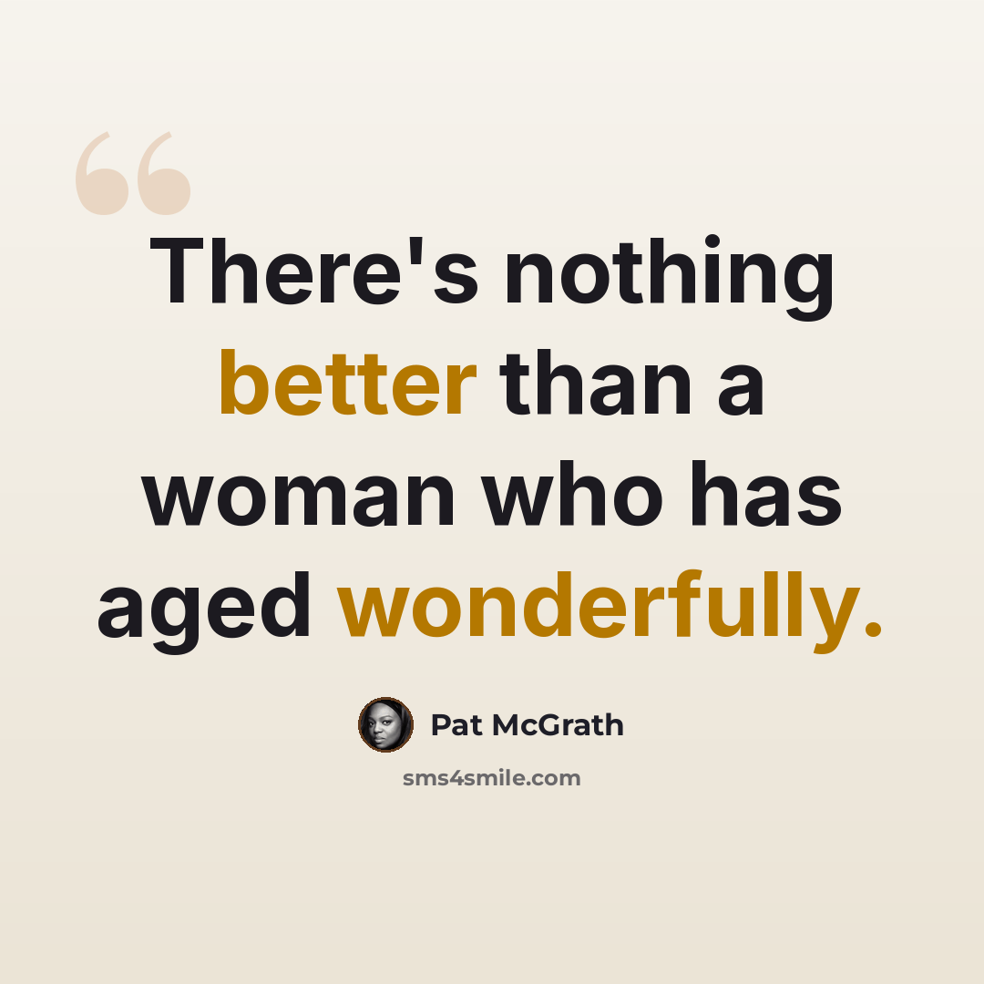 “There's nothing better than a woman who has aged wonderfully.” quote by Pat McGrath