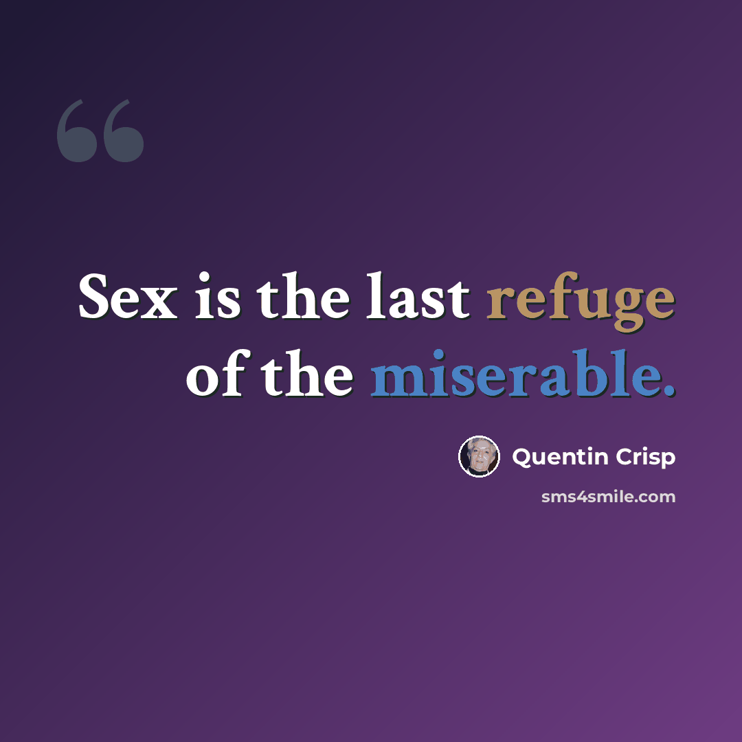 “Sex is the last refuge of the miserable.” quote by Quentin Crisp
