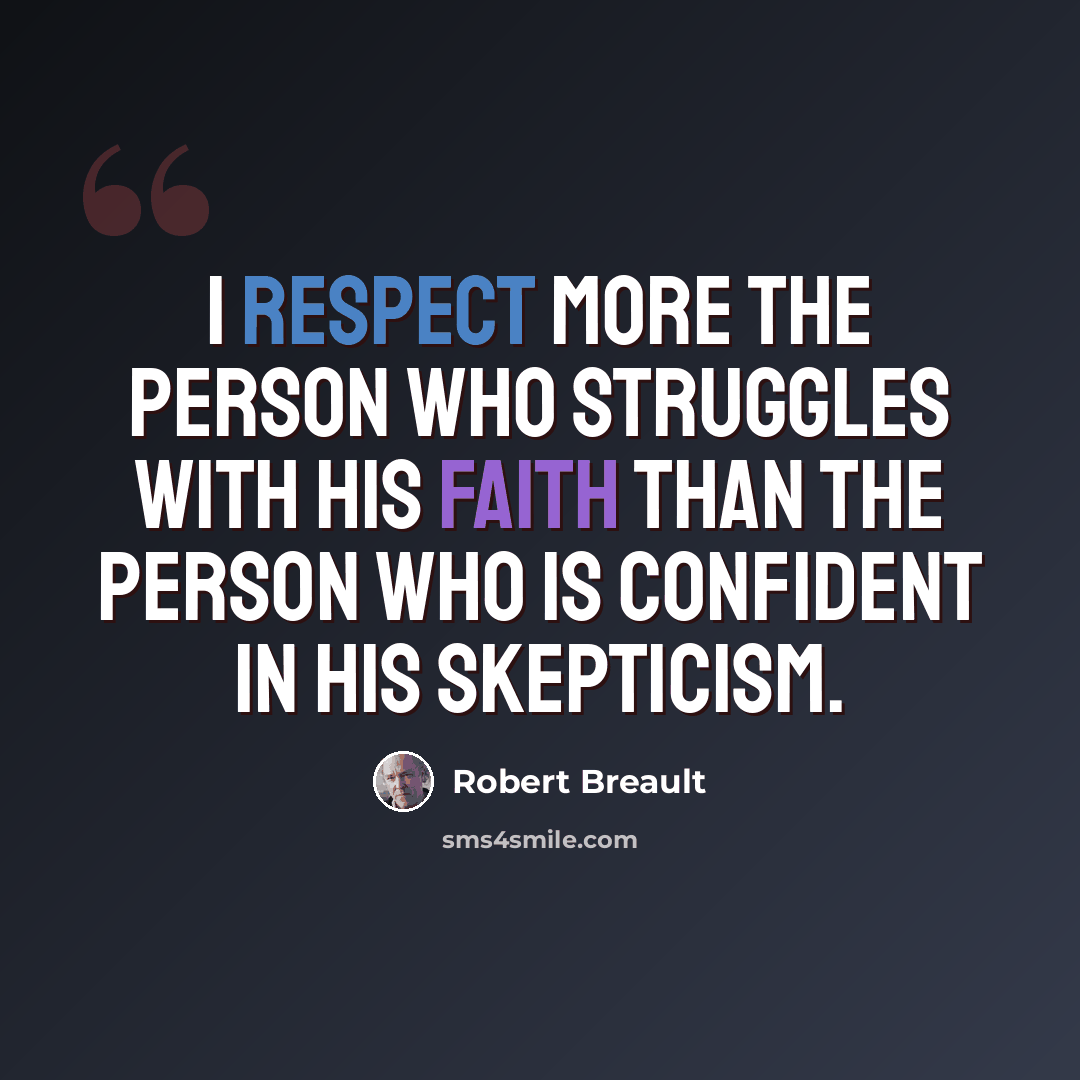 “I respect more the person who struggles with his faith than the person who is confident in his skepticism.” quote by Robert Breault