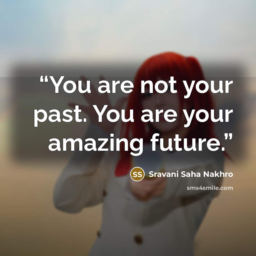 “You are not your past. You are your amazing future.” quote by Sravani Saha Nakhro