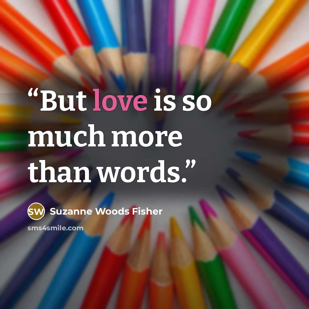 “But love is so much more than words.” quote by Suzanne Woods Fisher