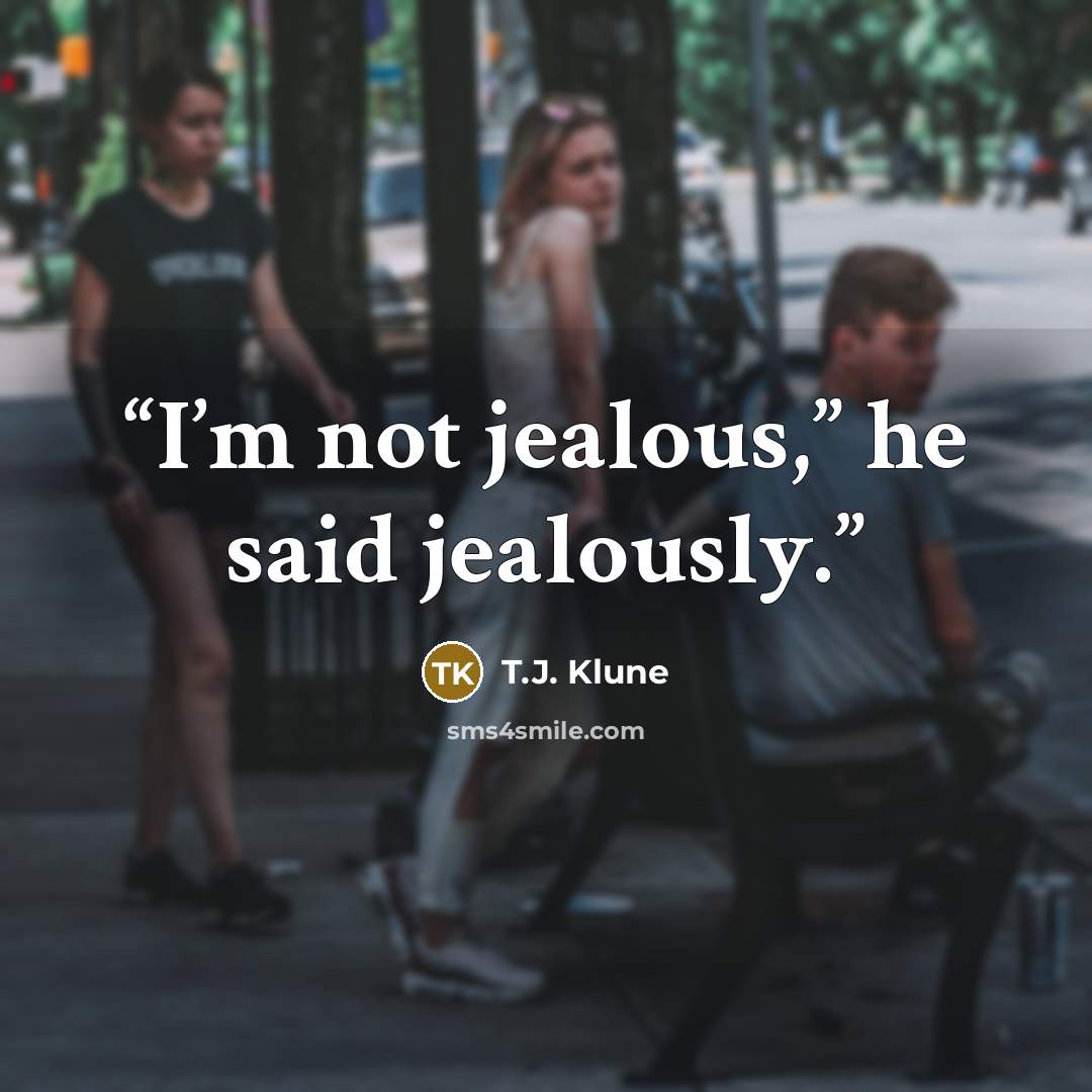 “I’m not jealous,” he said jealously.” quote by T.J. Klune
