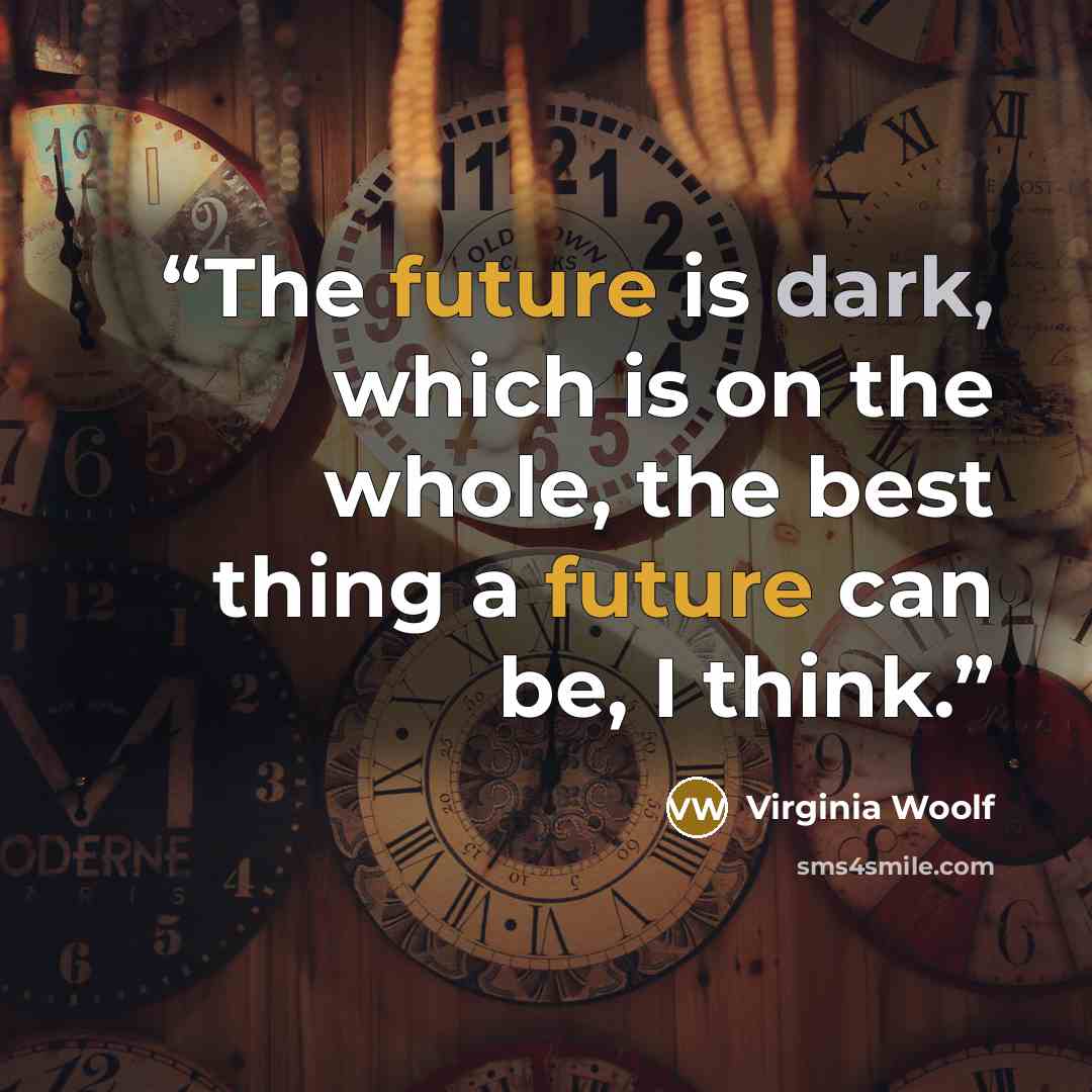 “The future is dark, which is on the whole, the best thing a future can be, I think.” quote by Virginia Woolf