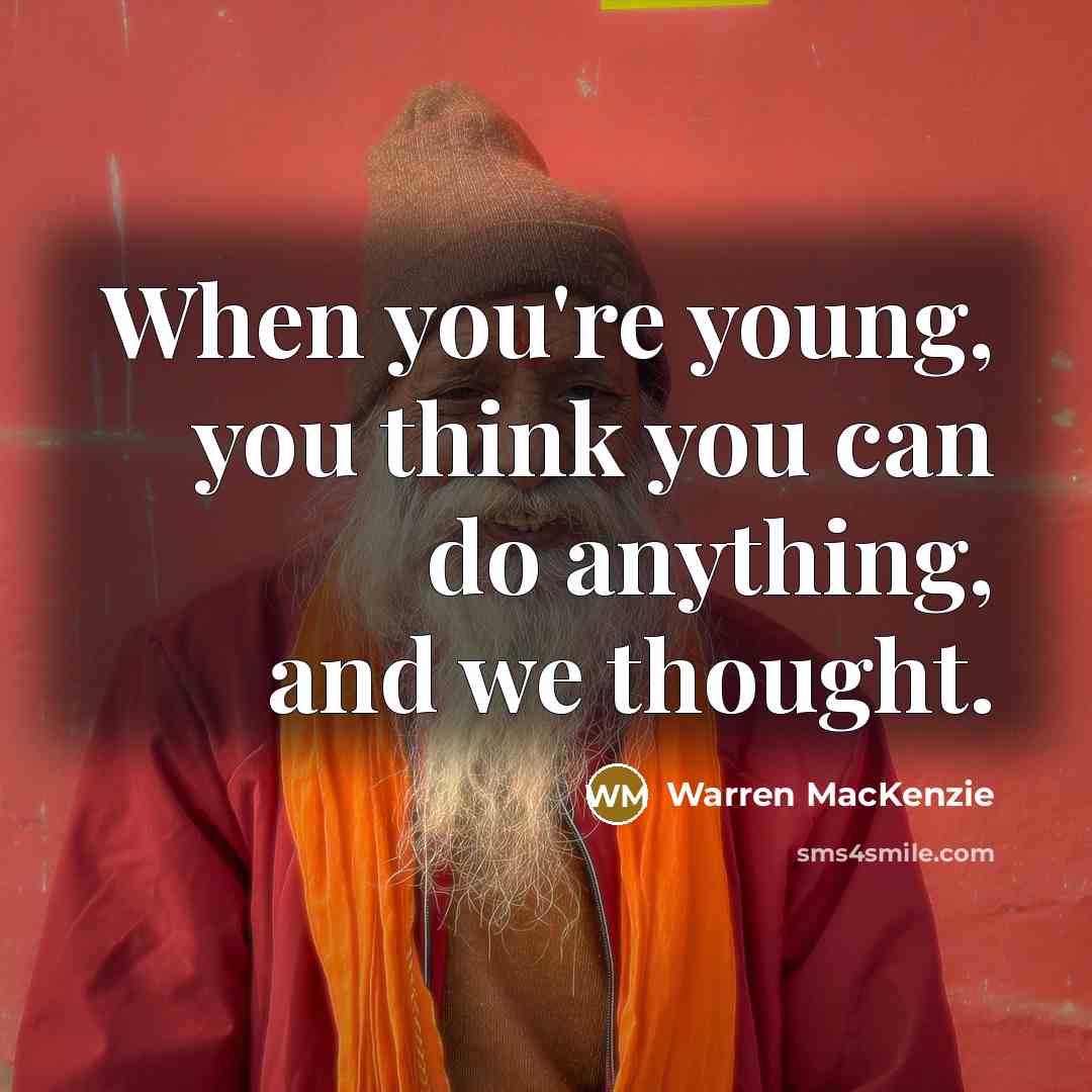 “When you're young, you think you can do anything, and we thought.” quote by Warren MacKenzie