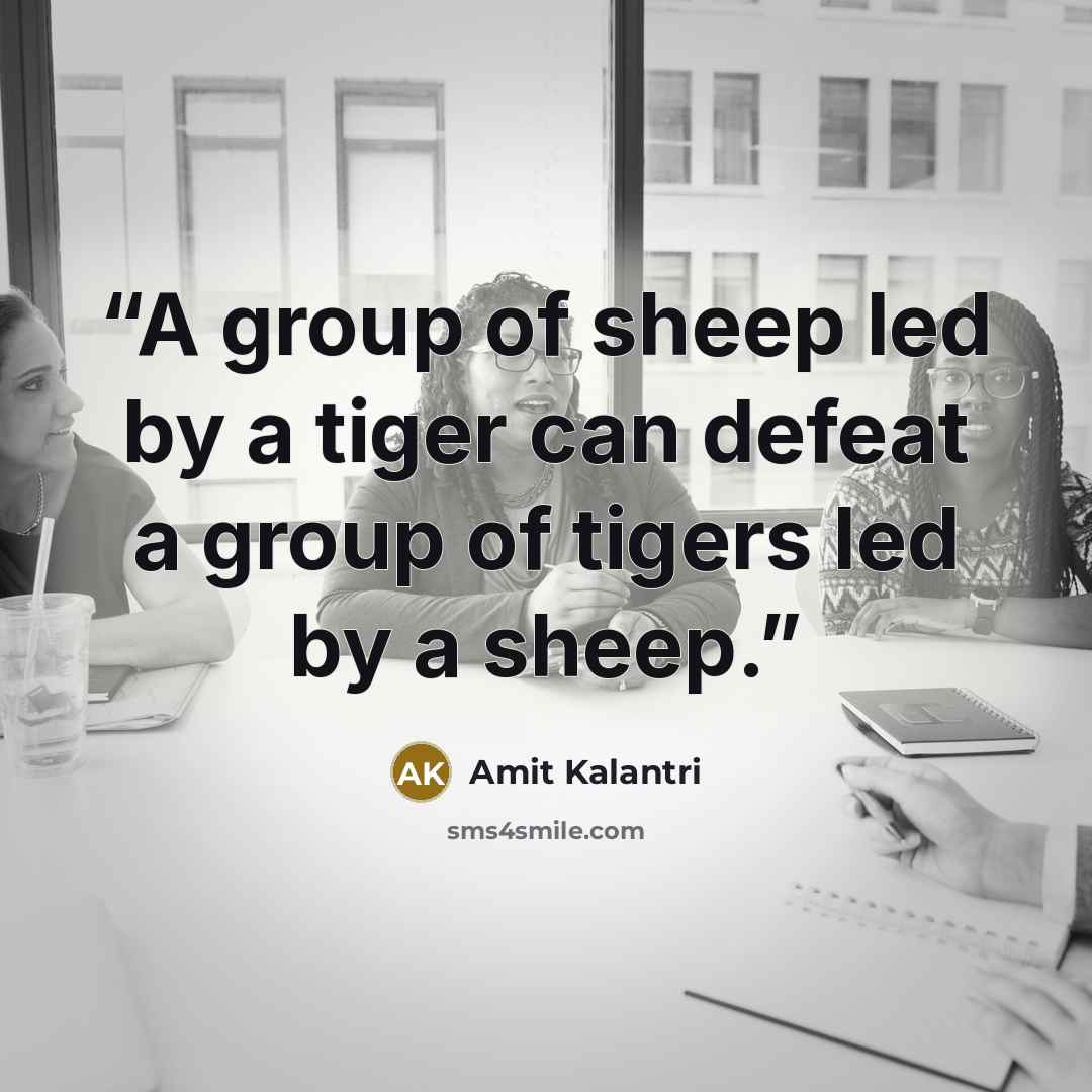 “A group of sheep led by a tiger can defeat a group of tigers led by a sheep.” quote by Amit Kalantri