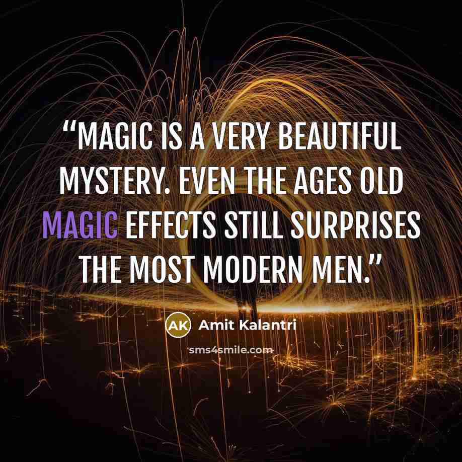 “Magic is a very beautiful mystery. Even the ages old magic effects still surprises the most modern men.” quote by Amit Kalantri