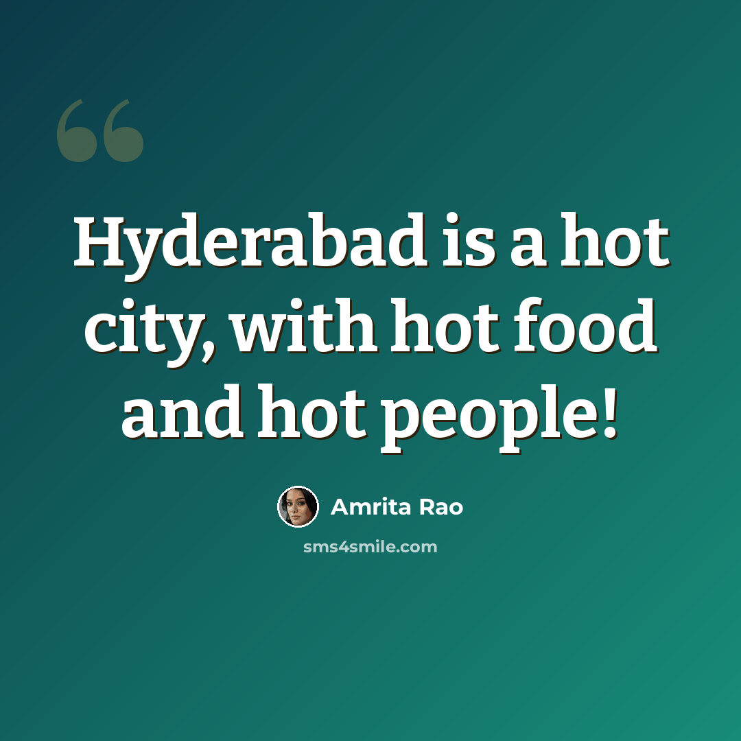 “Hyderabad is a hot city, with hot food and hot people!” quote by Amrita Rao