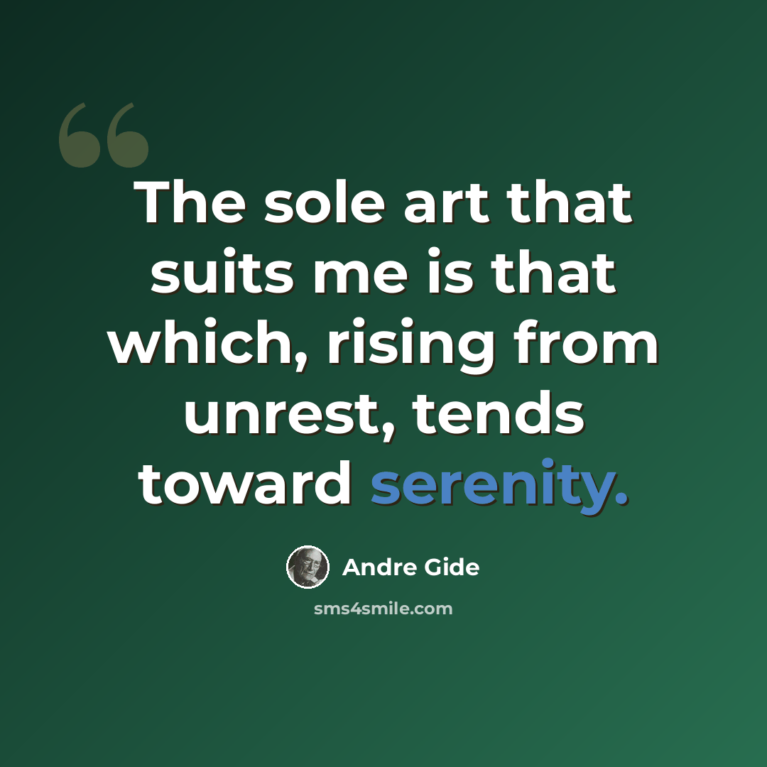 “The sole art that suits me is that which, rising from unrest, tends toward serenity.” quote by Andre Gide