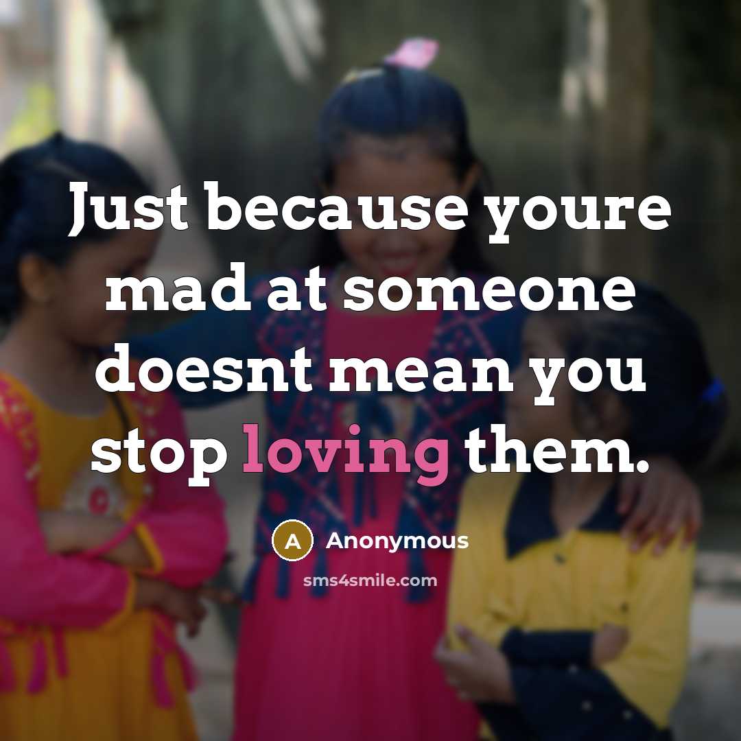 “Just because youre mad at someone doesnt mean you stop loving them.” quote by Anonymous