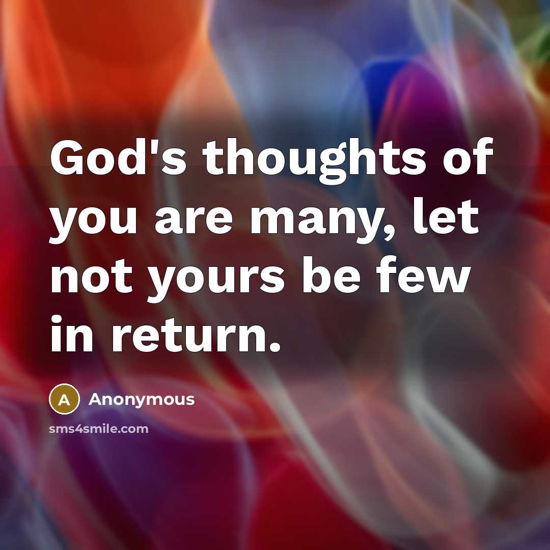 “God's thoughts of you are many, let not yours be few in return.” quote by Anonymous