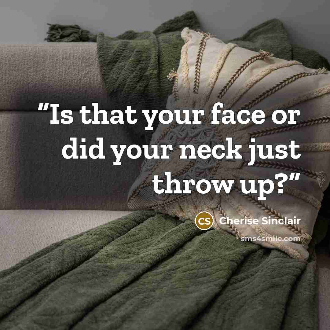 “Is that your face or did your neck just throw up?” quote by Cherise Sinclair