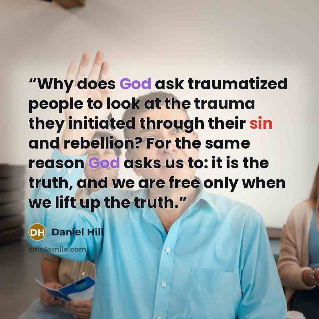 “Why does God ask traumatized people to look at the trauma they initiated through their sin and rebellion? For the same reason God asks us to: it is the truth, and we are free only when we lift up the truth.” quote by Daniel Hill