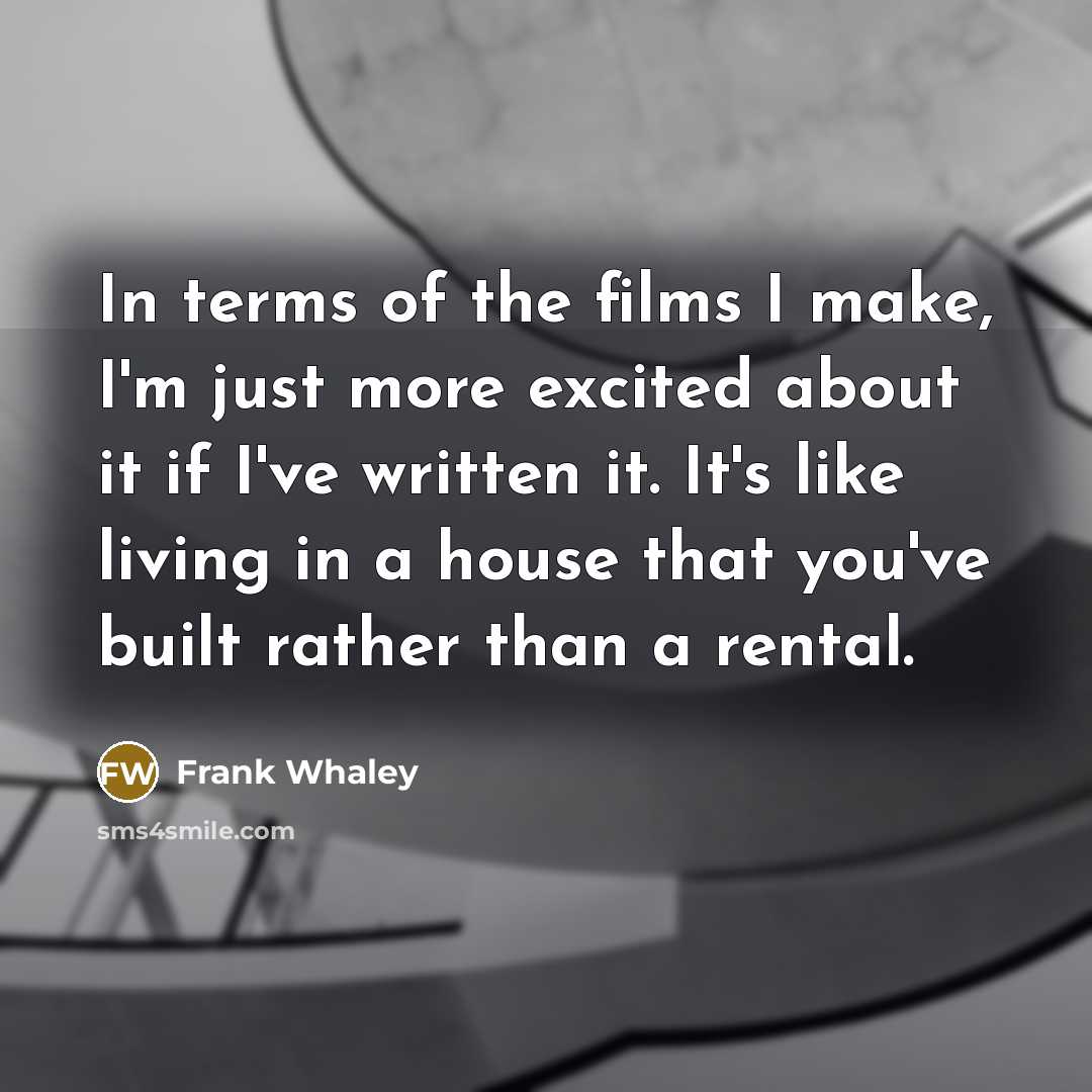 “In terms of the films I make, I'm just more excited about it if I've written it. It's like living in a house that you've built rather than a rental.” quote by Frank Whaley