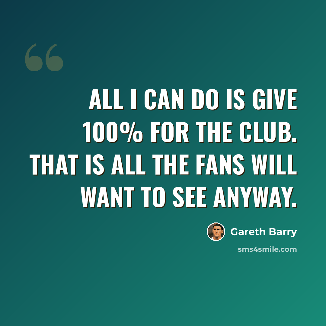 “All I can do is give 100% for the club. That is all the fans will want to see anyway.” quote by Gareth Barry