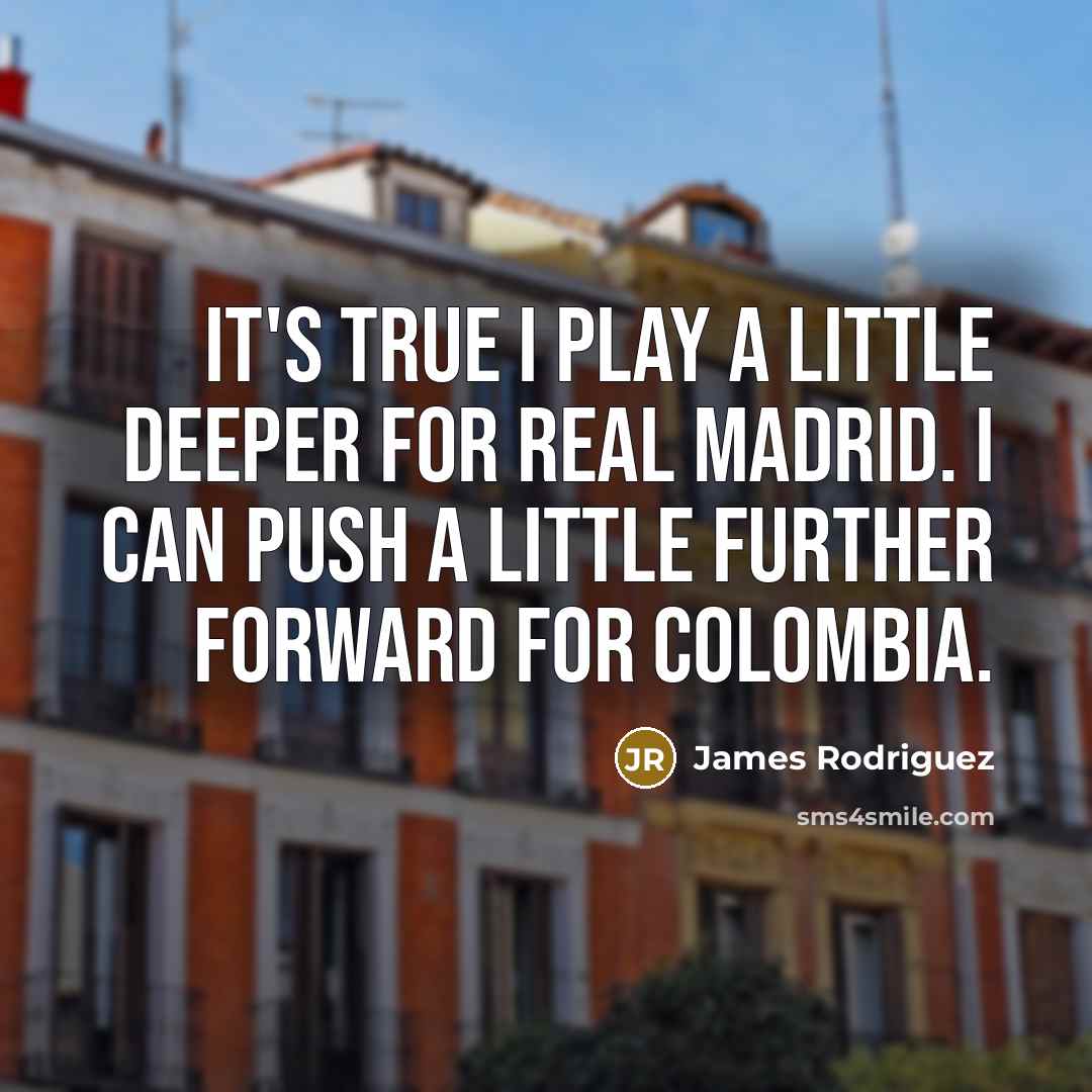 “It's true I play a little deeper for Real Madrid. I can push a little further forward for Colombia.” quote by James Rodriguez