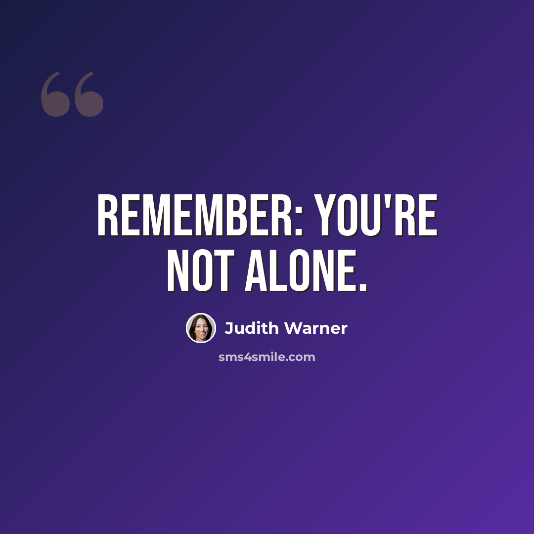 “Remember: You're not alone.” quote by Judith Warner