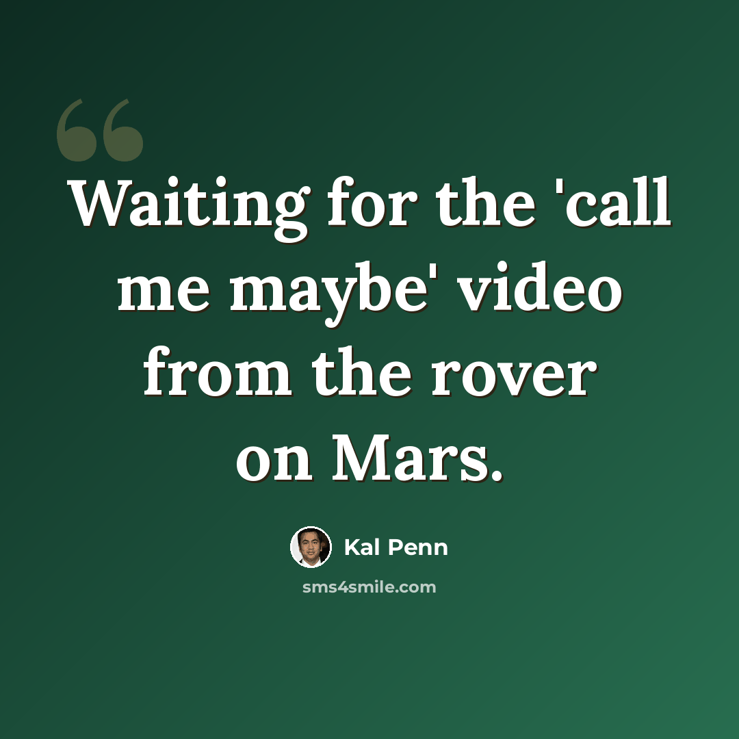 “Waiting for the 'call me maybe' video from the rover on Mars.” quote by Kal Penn