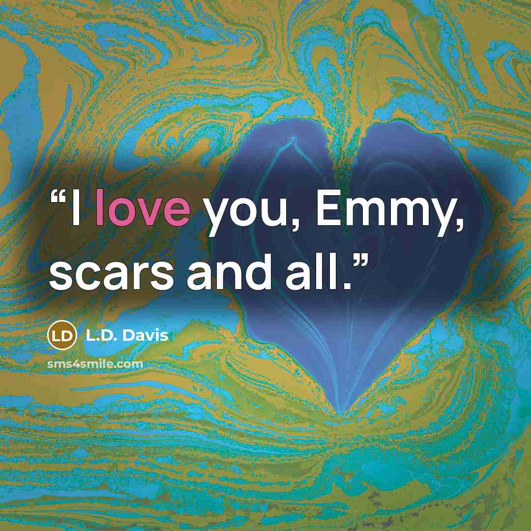 “I love you, Emmy, scars and all.” quote by L.D. Davis