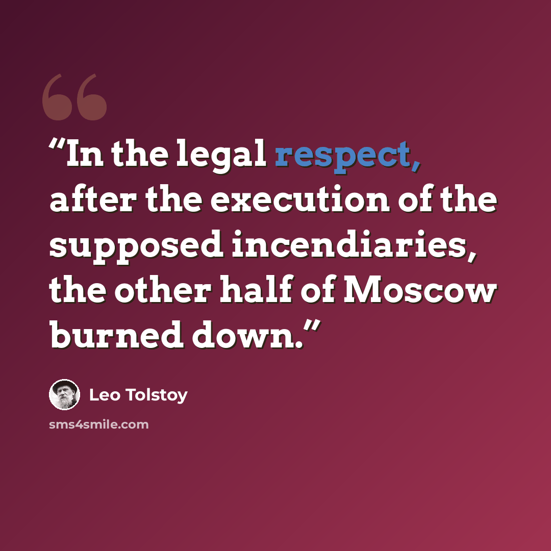 “In the legal respect, after the execution of the supposed incendiaries, the other half of Moscow burned down.” quote by Leo Tolstoy