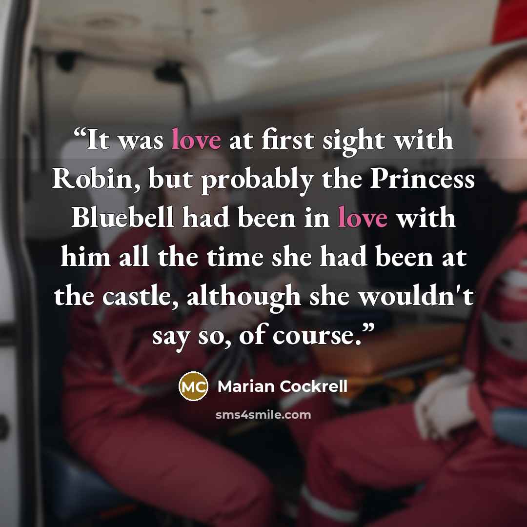 “It was love at first sight with Robin, but probably the Princess Bluebell had been in love with him all the time she had been at the castle, although she wouldn't say so, of course.” quote by Marian Cockrell