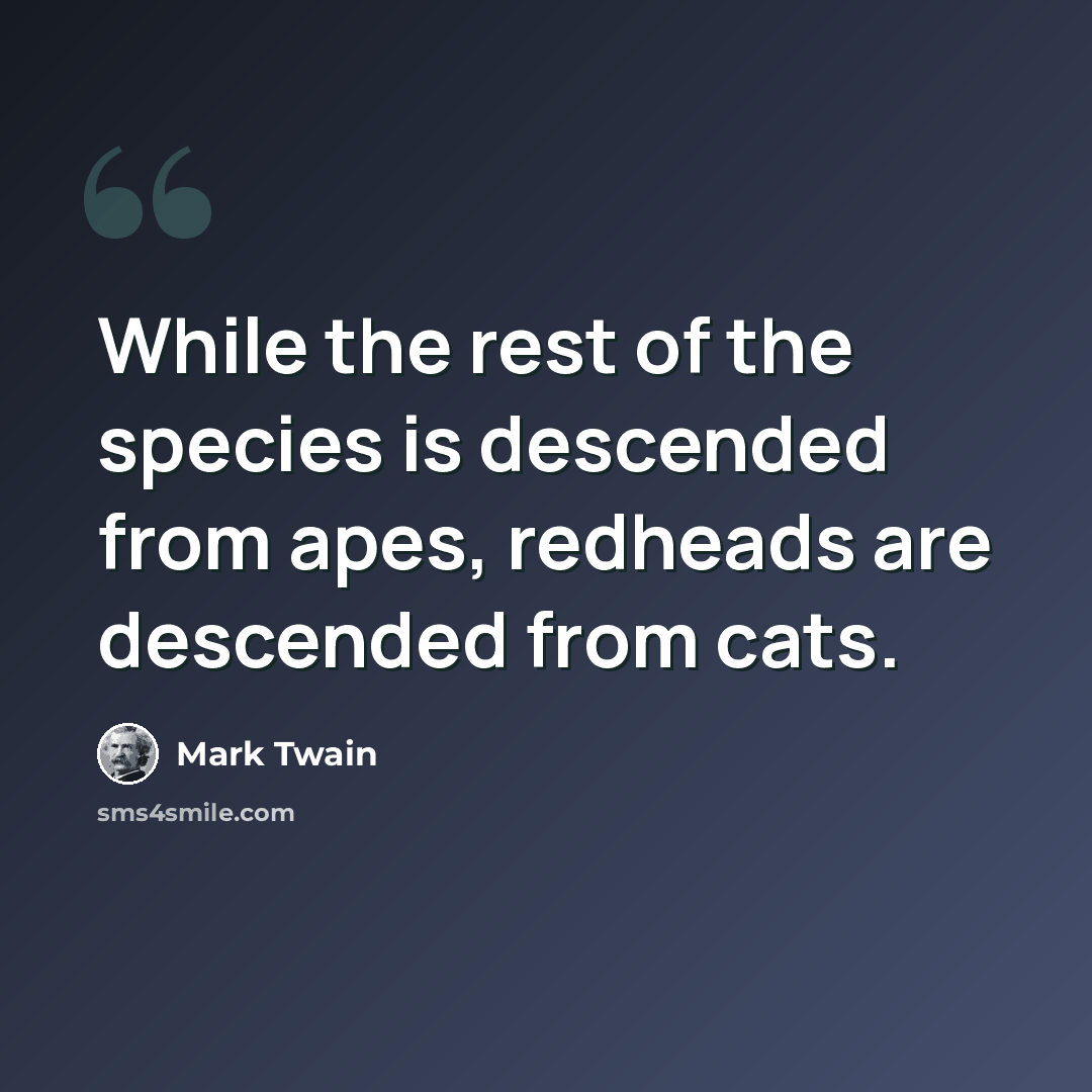 “While the rest of the species is descended from apes, redheads are descended from cats.” quote by Mark Twain