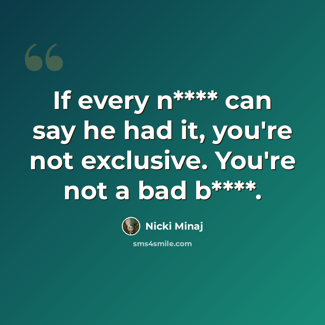 “If every n**** can say he had it, you're not exclusive. You're not a bad b****.” quote by Nicki Minaj