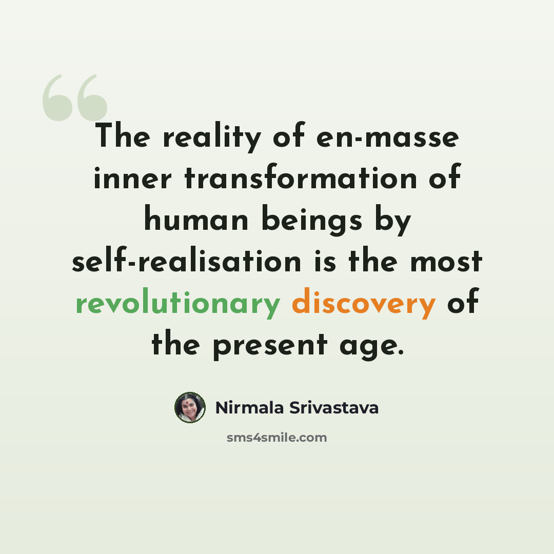 “The reality of en-masse inner transformation of human beings by self-realisation is the most revolutionary discovery of the present age.” quote by Nirmala Srivastava