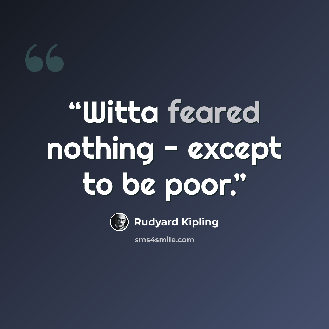 “Witta feared nothing - except to be poor.” quote by Rudyard Kipling