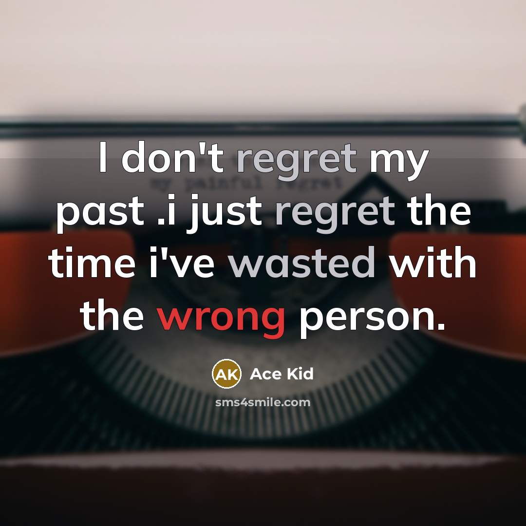 “I don't regret my past .i just regret the time i've wasted with the wrong person.” quote by Ace Kid