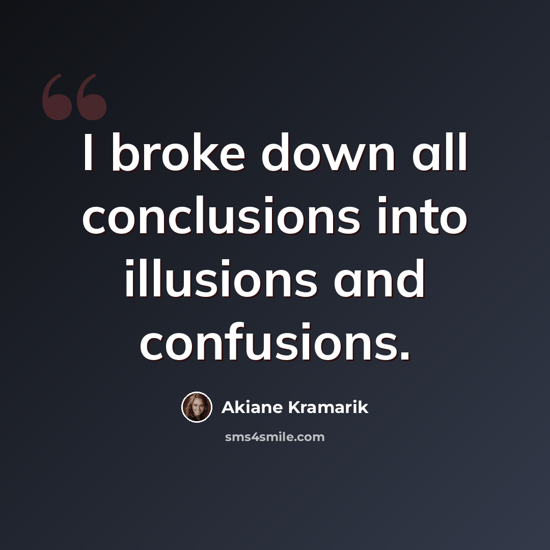 “I broke down all conclusions into illusions and confusions.” quote by Akiane Kramarik