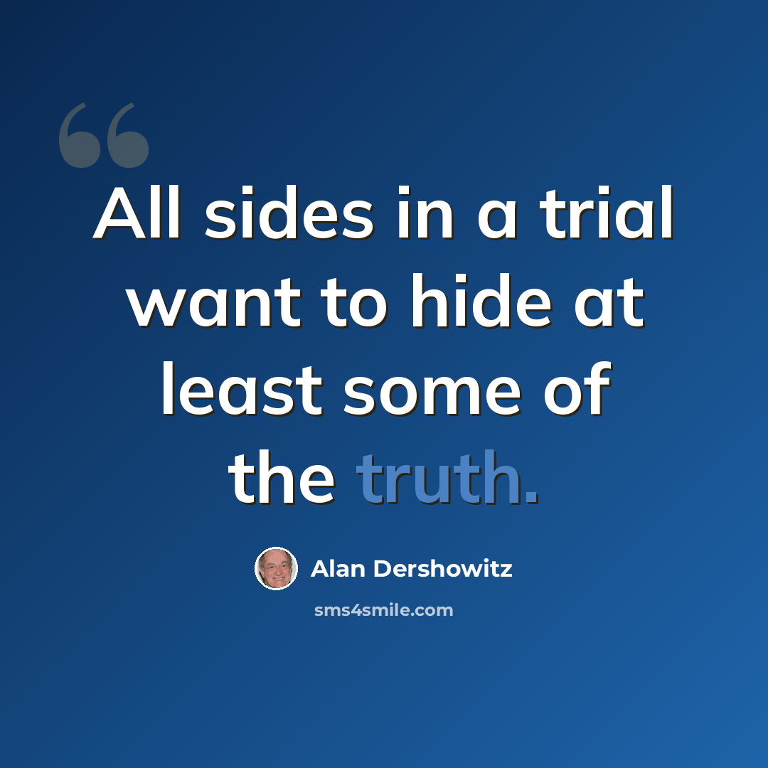 “All sides in a trial want to hide at least some of the truth.” quote by Alan Dershowitz