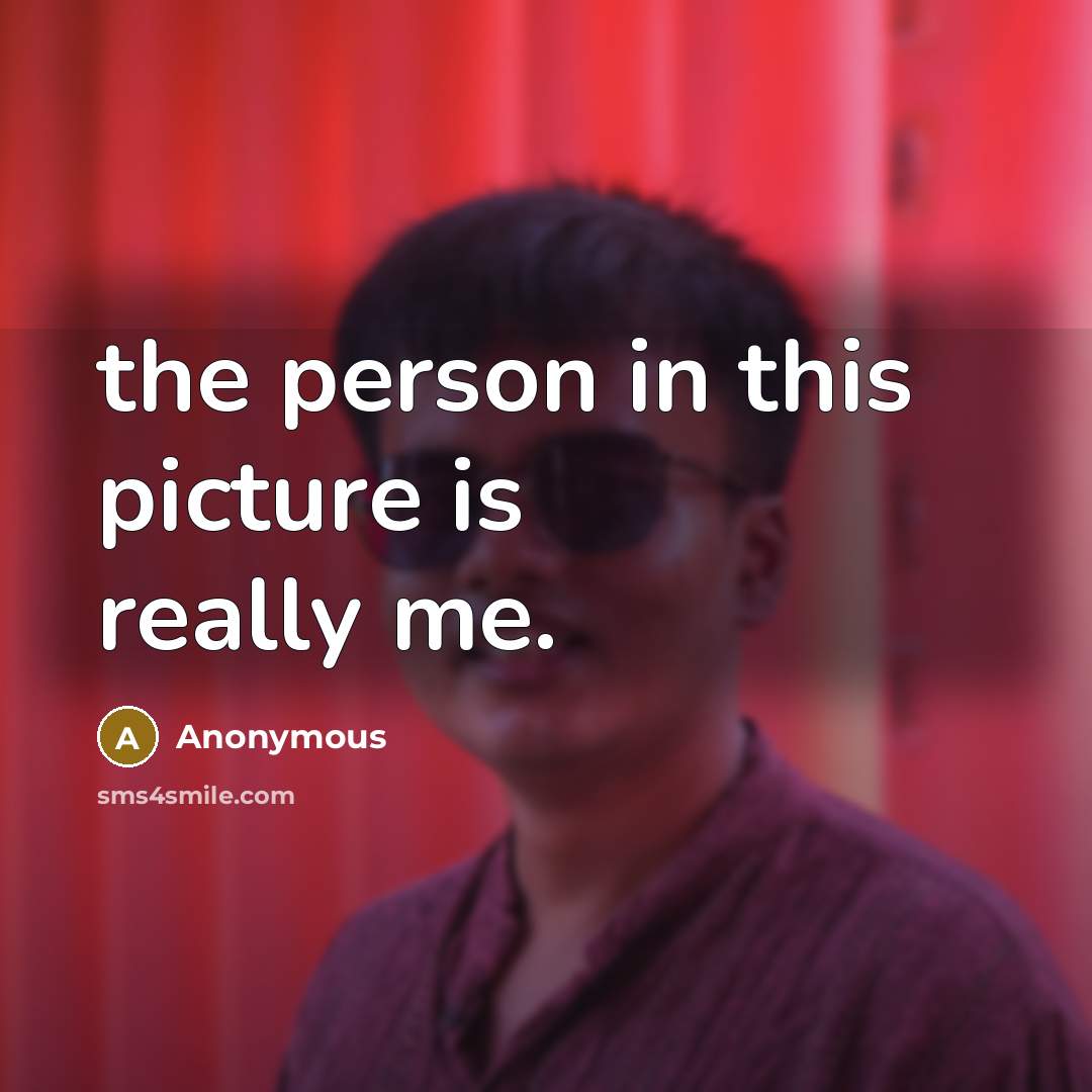 “the person in this picture is really me.” quote by Anonymous