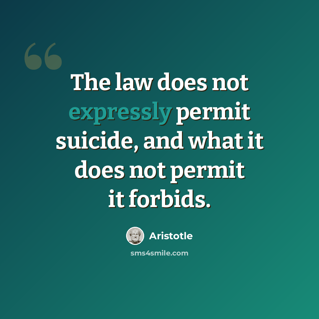 “The law does not expressly permit suicide, and what it does not permit it forbids.” quote by Aristotle