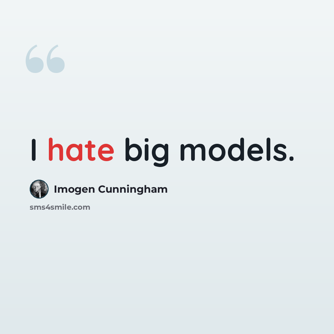 “I hate big models.” quote by Imogen Cunningham